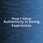 How I Value Authenticity in Dining Experiences