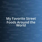 My Favorite Street Foods Around the World