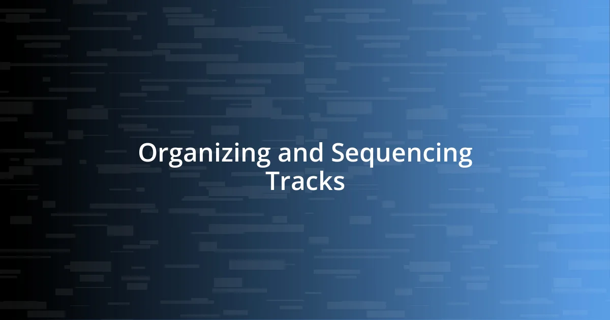 Organizing and Sequencing Tracks