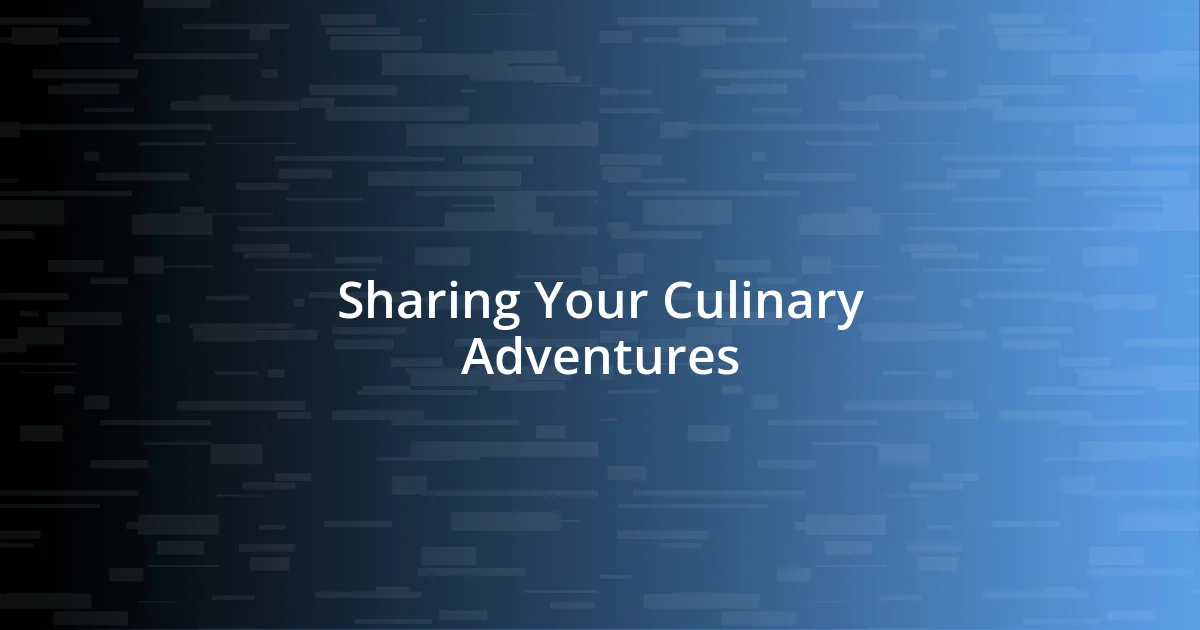 Sharing Your Culinary Adventures