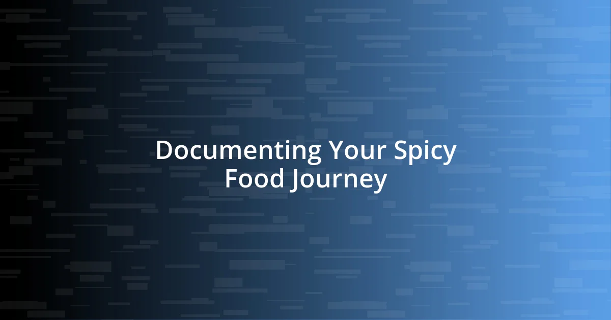 Documenting Your Spicy Food Journey