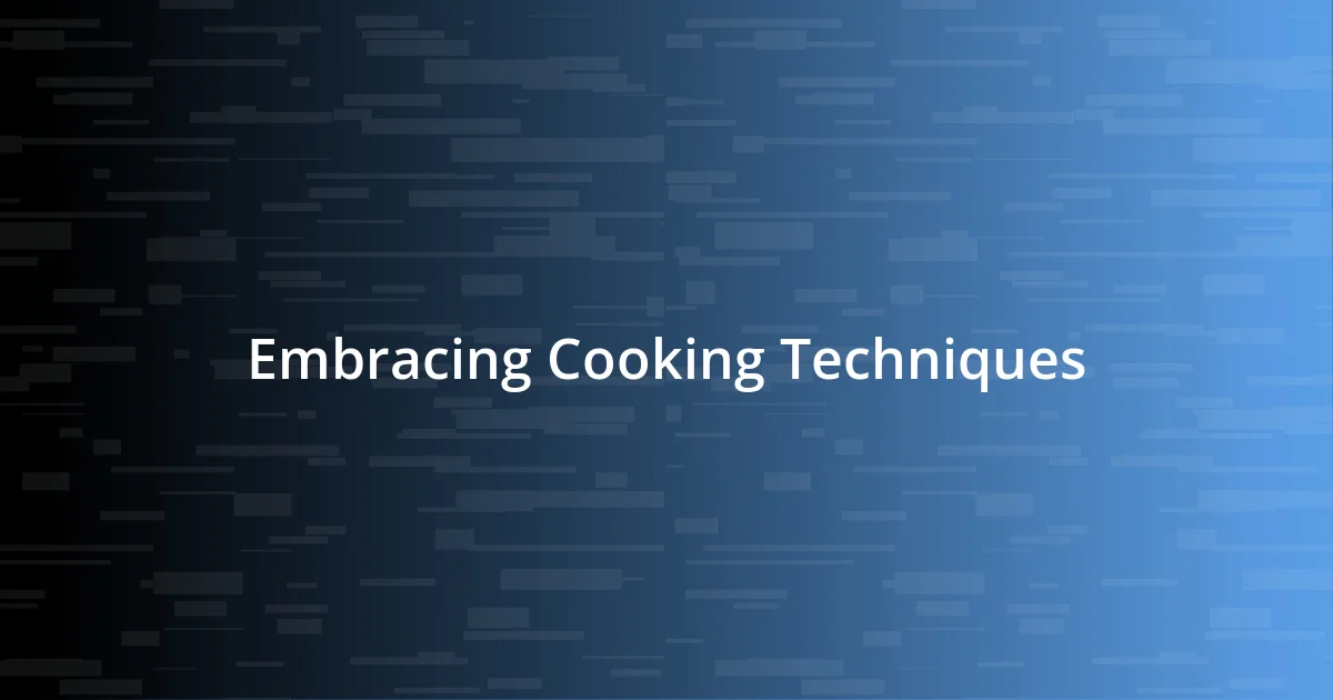 Embracing Cooking Techniques