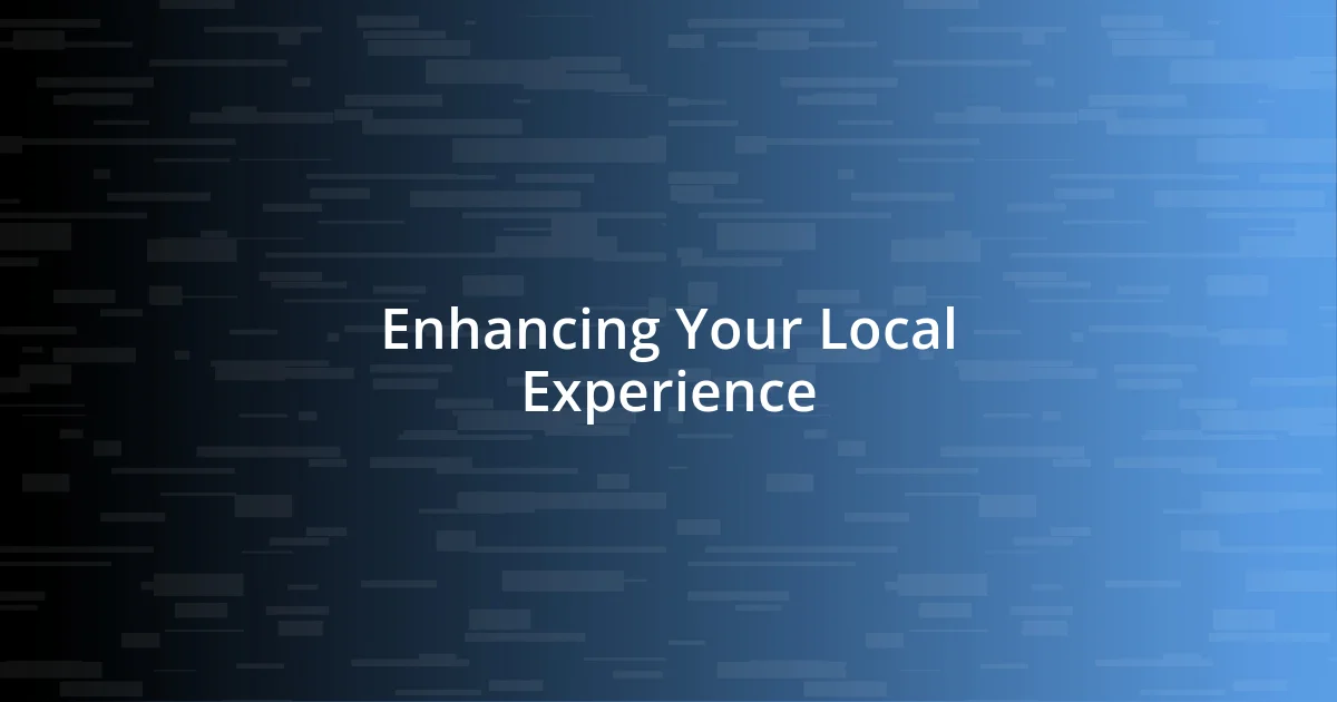 Enhancing Your Local Experience