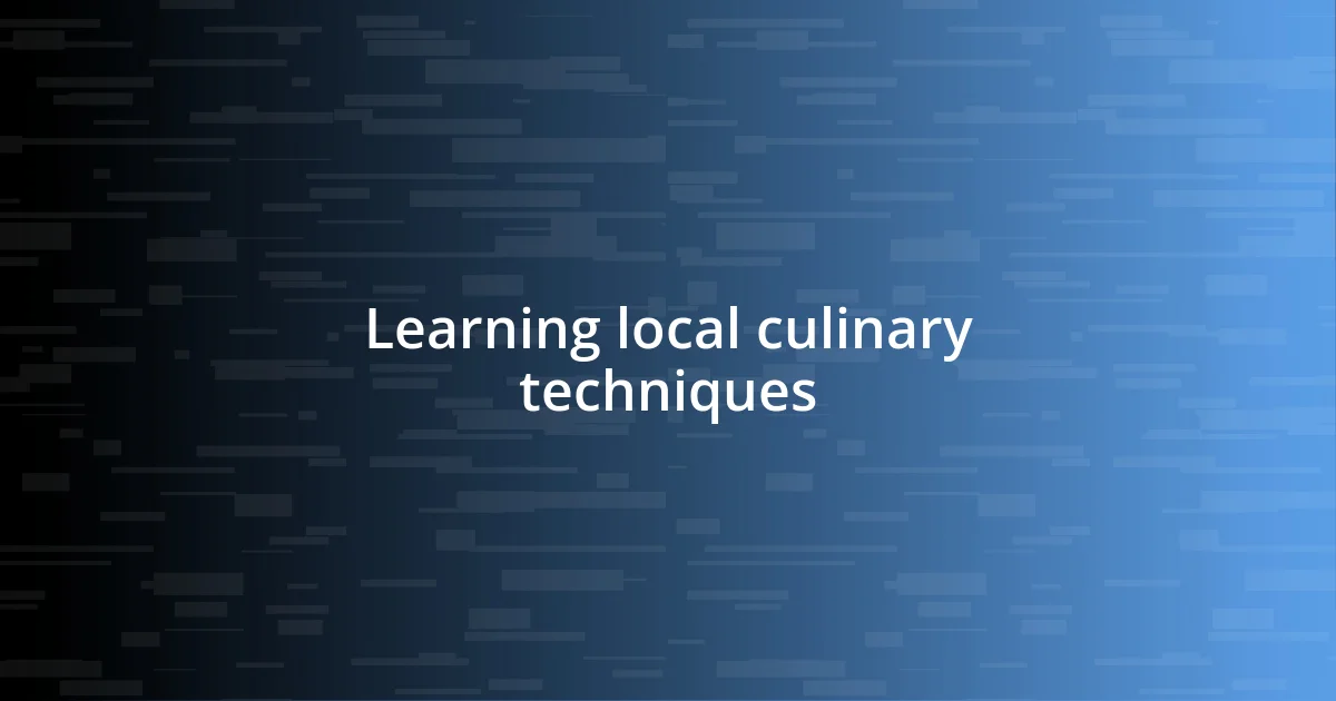 Learning local culinary techniques