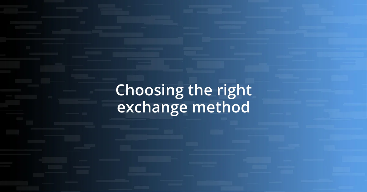 Choosing the right exchange method