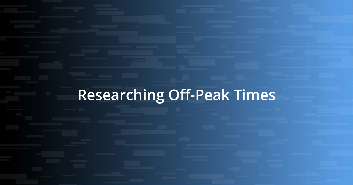 Researching Off-Peak Times