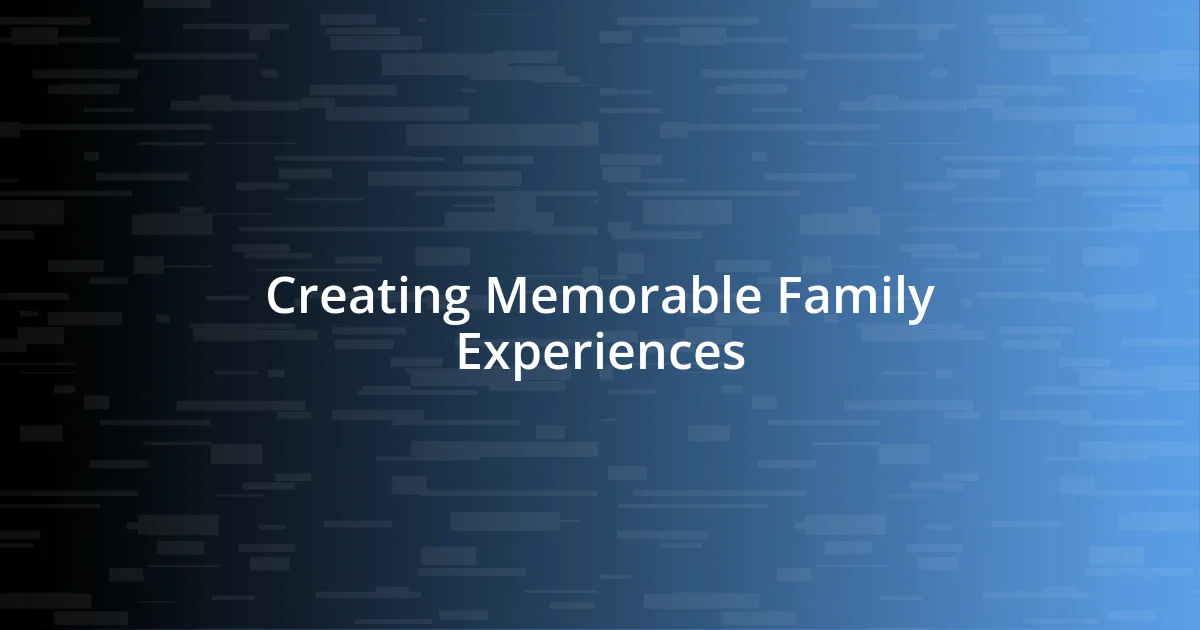 Creating Memorable Family Experiences