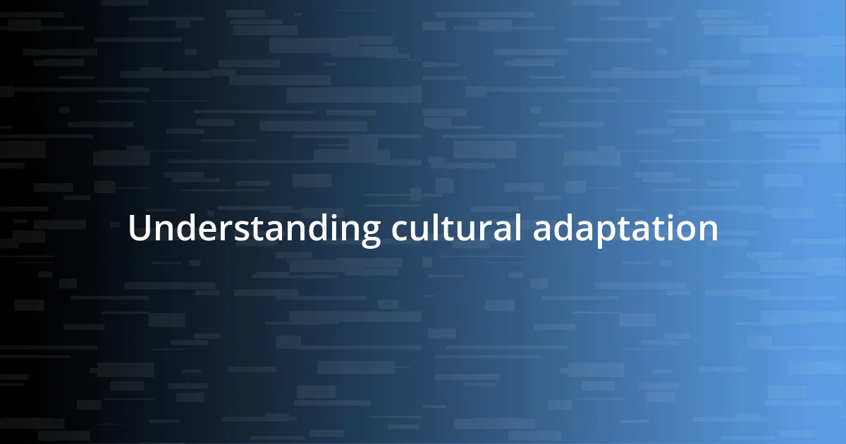 Understanding cultural adaptation