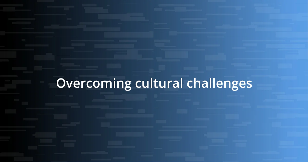 Overcoming cultural challenges