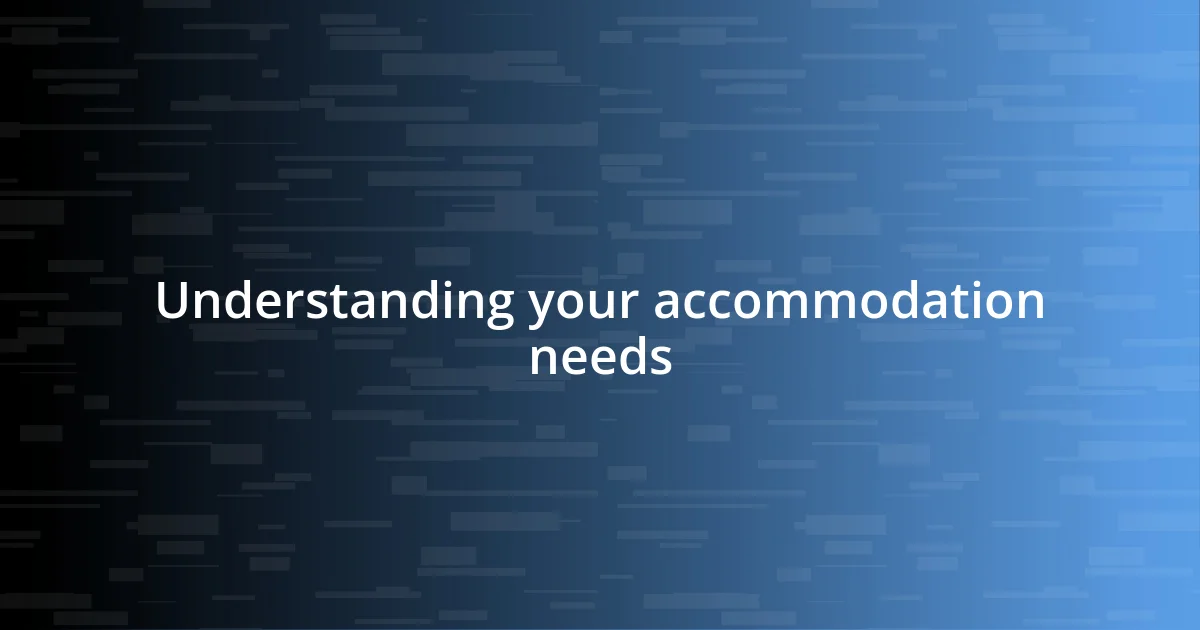 Understanding your accommodation needs