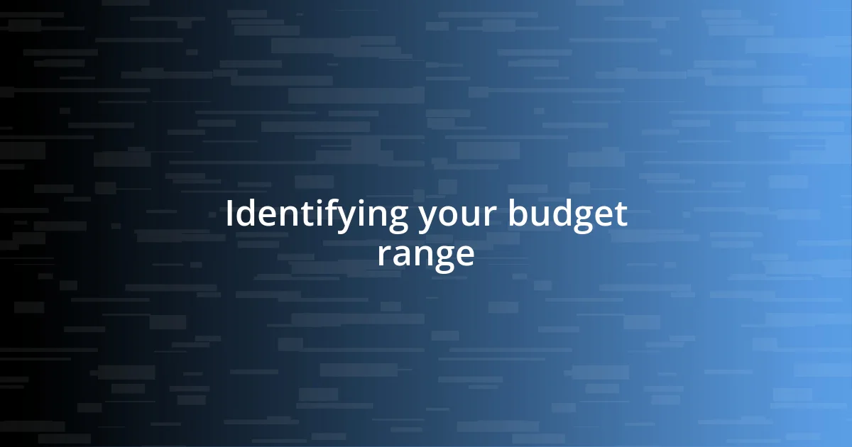 Identifying your budget range