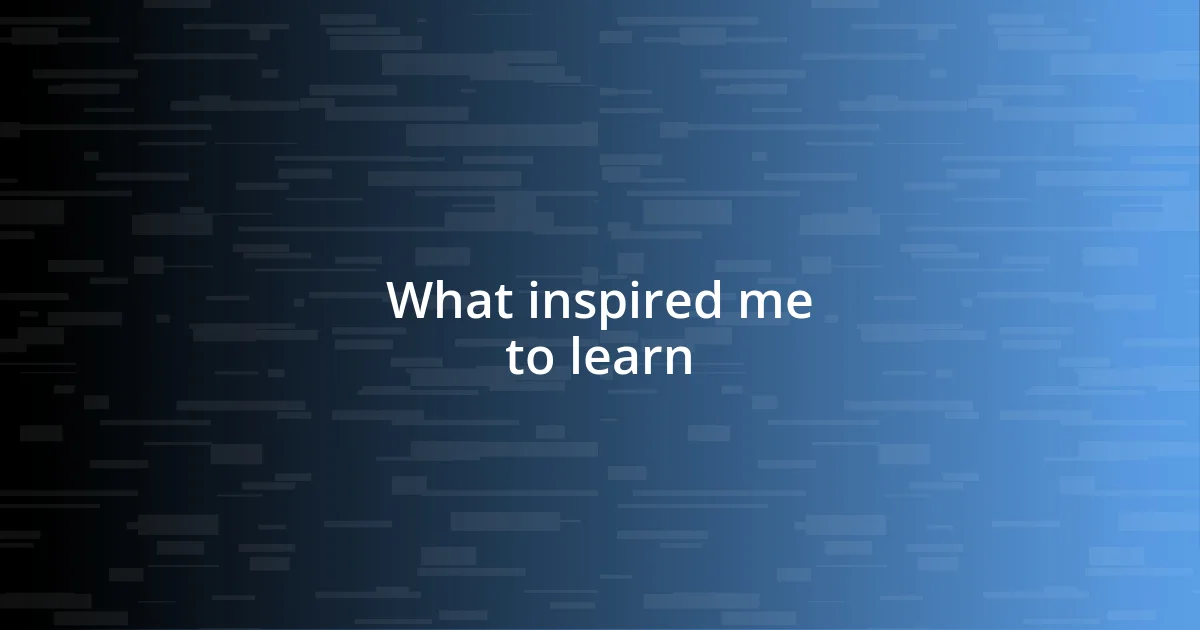 What inspired me to learn