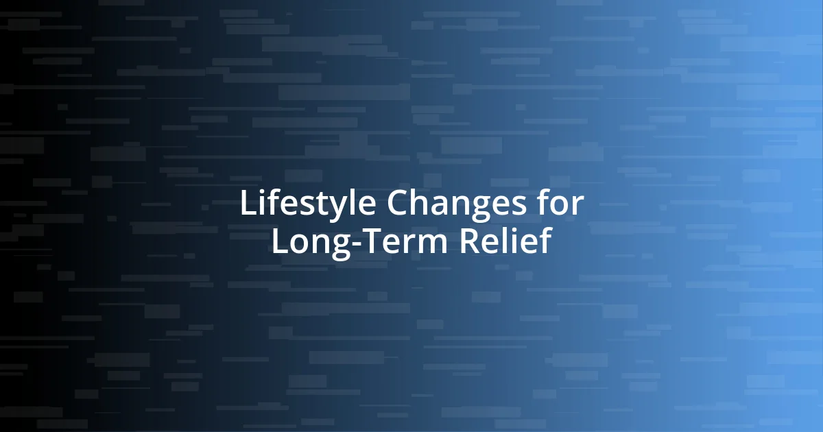 Lifestyle Changes for Long-Term Relief