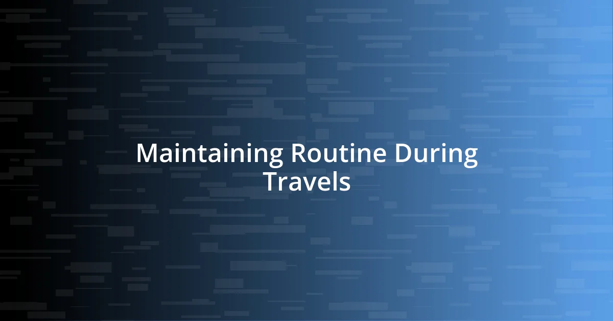 Maintaining Routine During Travels